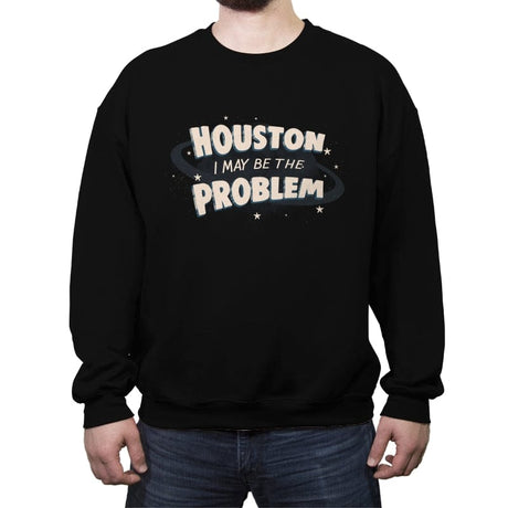 Houston I May Be The Problem - Crew Neck Sweatshirt Crew Neck Sweatshirt RIPT Apparel Small / Black