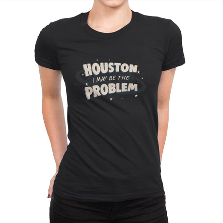 Houston I May Be The Problem - Womens Premium T-Shirts RIPT Apparel Small / Black