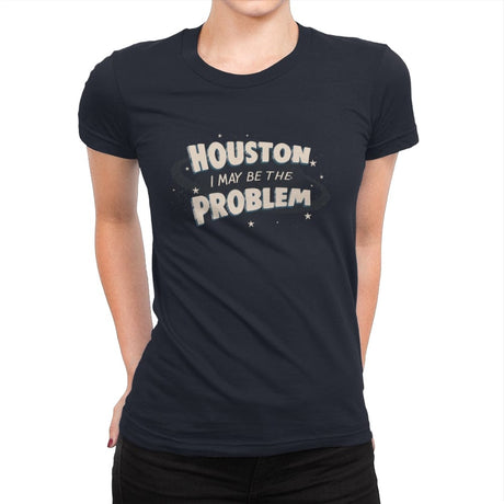 Houston I May Be The Problem - Womens Premium T-Shirts RIPT Apparel Small / Midnight Navy