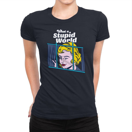 What a Stupid World - Womens Premium T-Shirts RIPT Apparel Small / Midnight Navy