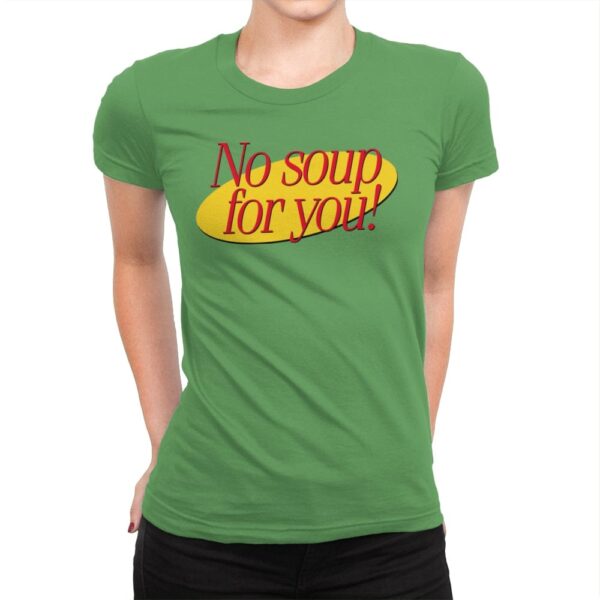 No Soup For You - Womens Premium T-Shirts RIPT Apparel Small / Kelly