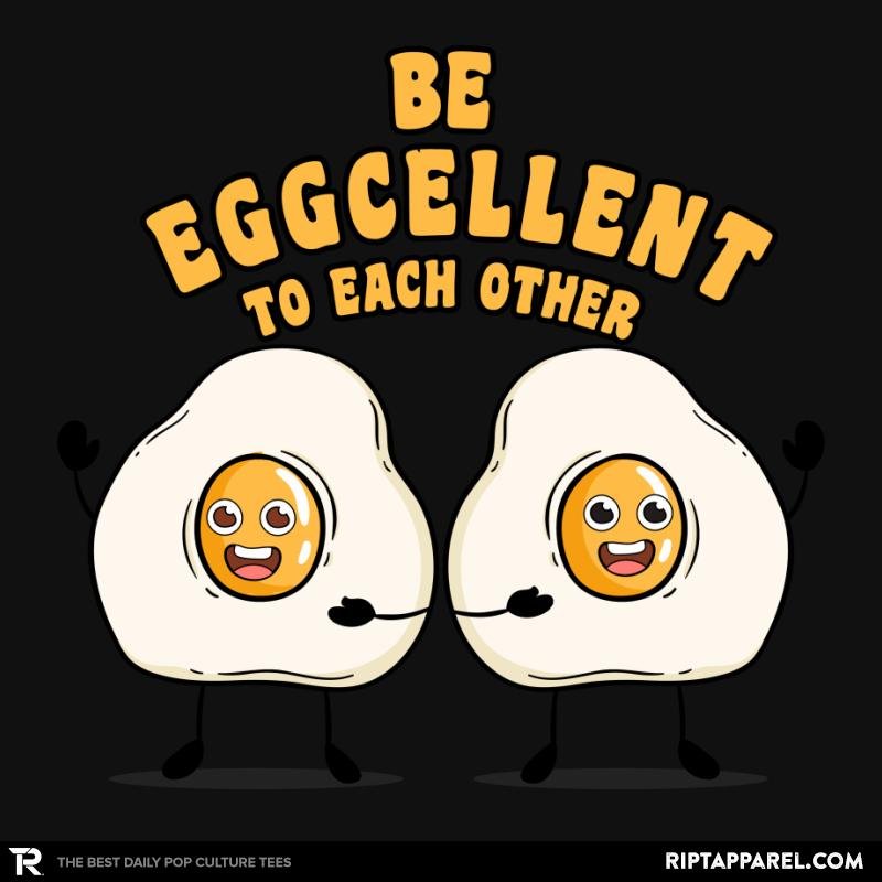 Be Eggcellent To Each Other