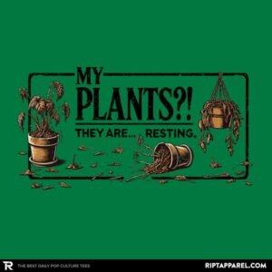 My Plants?! They Are... Resting.