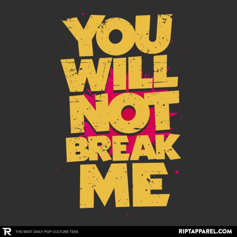 You will not break me